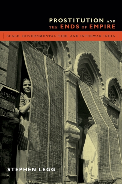 Prostitution and the Ends of Empire : Scale, Governmentalities, and Interwar India, Paperback / softback Book