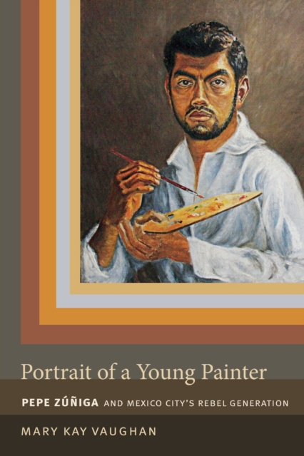 Portrait of a Young Painter : Pepe Zuniga and Mexico City's Rebel Generation, Paperback / softback Book