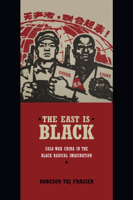 The East Is Black : Cold War China in the Black Radical Imagination, Paperback / softback Book