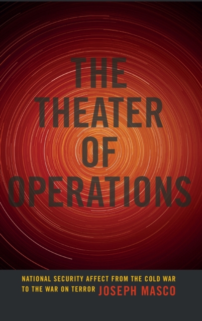 The Theater of Operations : National Security Affect from the Cold War to the War on Terror, Hardback Book