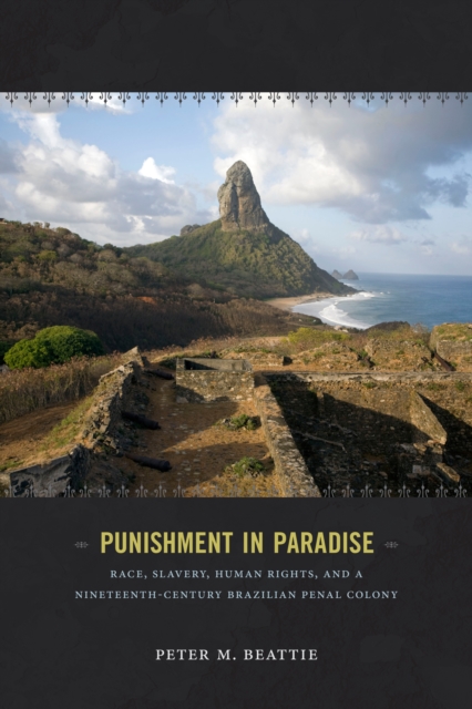 Punishment in Paradise : Race, Slavery, Human Rights, and a Nineteenth-Century Brazilian Penal Colony, Hardback Book