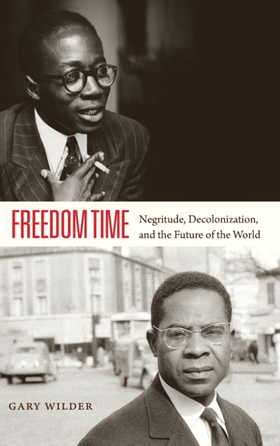 Freedom Time : Negritude, Decolonization, and the Future of the World, Hardback Book