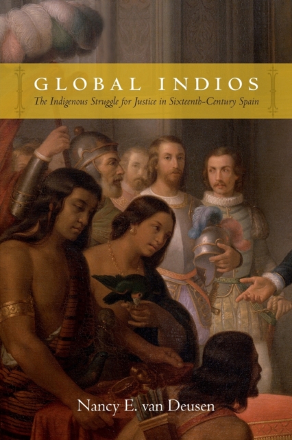 Global Indios : The Indigenous Struggle for Justice in Sixteenth-Century Spain, Paperback / softback Book