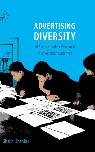 Advertising Diversity : Ad Agencies and the Creation of Asian American Consumers, Hardback Book