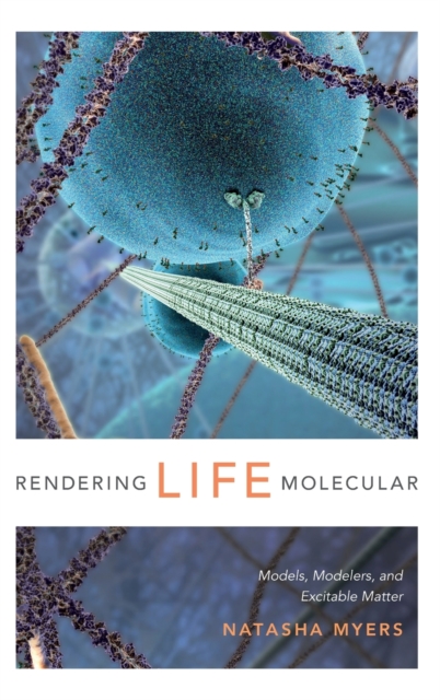 Rendering Life Molecular : Models, Modelers, and Excitable Matter, Hardback Book