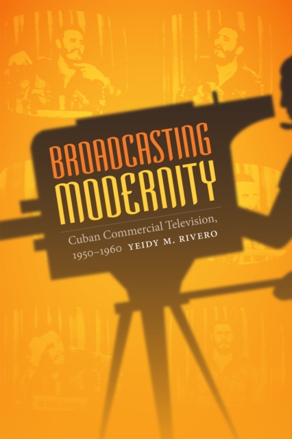 Broadcasting Modernity : Cuban Commercial Television, 1950-1960, Paperback / softback Book