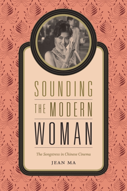 Sounding the Modern Woman : The Songstress in Chinese Cinema, Paperback / softback Book