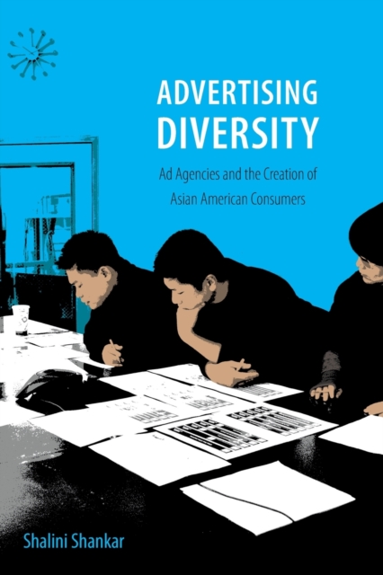 Advertising Diversity : Ad Agencies and the Creation of Asian American Consumers, Paperback / softback Book