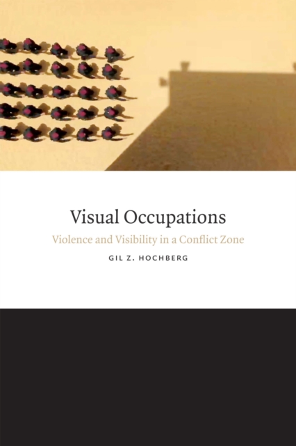 Visual Occupations : Violence and Visibility in a Conflict Zone, Paperback / softback Book