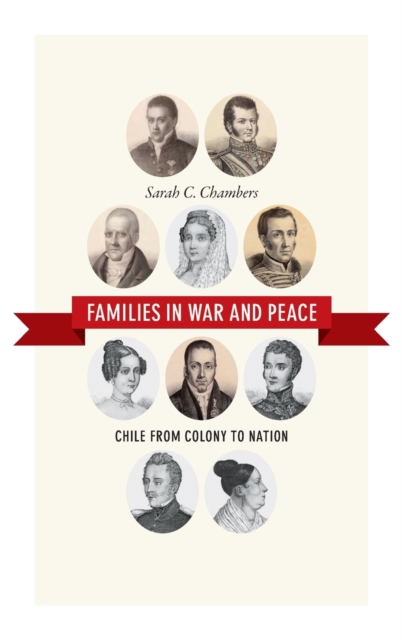 Families in War and Peace : Chile from Colony to Nation, Hardback Book