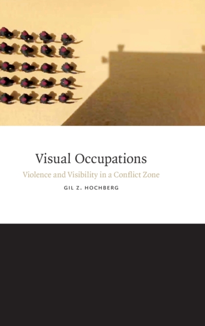 Visual Occupations : Violence and Visibility in a Conflict Zone, Hardback Book