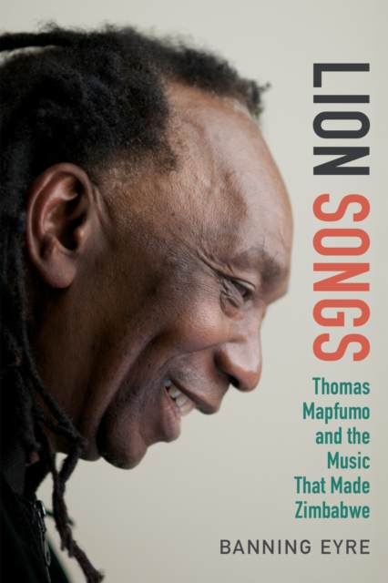 Lion Songs : Thomas Mapfumo and the Music That Made Zimbabwe, Hardback Book