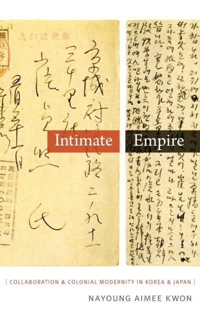 Intimate Empire : Collaboration and Colonial Modernity in Korea and Japan, Hardback Book