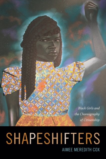 Shapeshifters : Black Girls and the Choreography of Citizenship, Paperback / softback Book