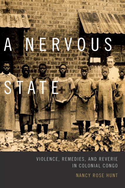 A Nervous State : Violence, Remedies, and Reverie in Colonial Congo, Hardback Book