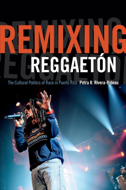 Remixing Reggaeton : The Cultural Politics of Race in Puerto Rico, Paperback / softback Book