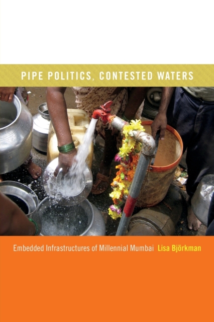 Pipe Politics, Contested Waters : Embedded Infrastructures of Millennial Mumbai, Paperback / softback Book