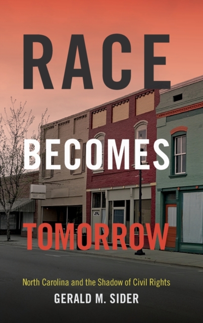 Race Becomes Tomorrow : North Carolina and the Shadow of Civil Rights, Hardback Book