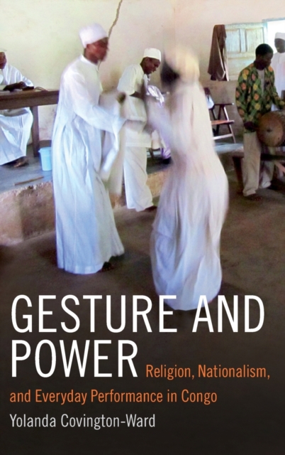 Gesture and Power : Religion, Nationalism, and Everyday Performance in Congo, Hardback Book