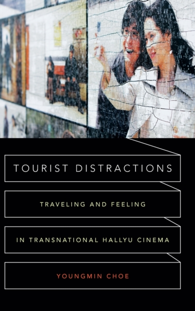 Tourist Distractions : Traveling and Feeling in Transnational Hallyu Cinema, Hardback Book