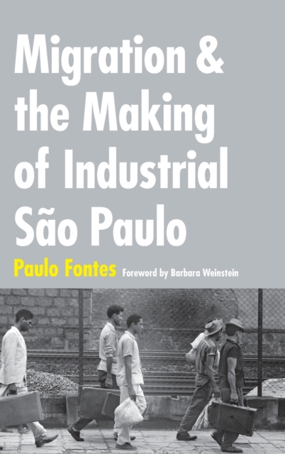 Migration and the Making of Industrial Sao Paulo, Hardback Book