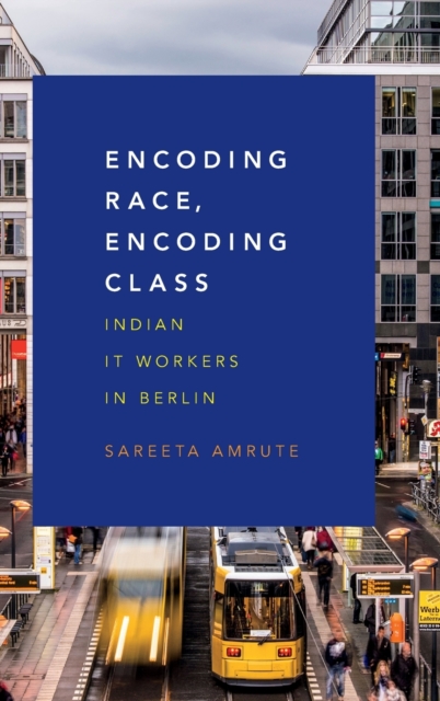 Encoding Race, Encoding Class : Indian IT Workers in Berlin, Hardback Book