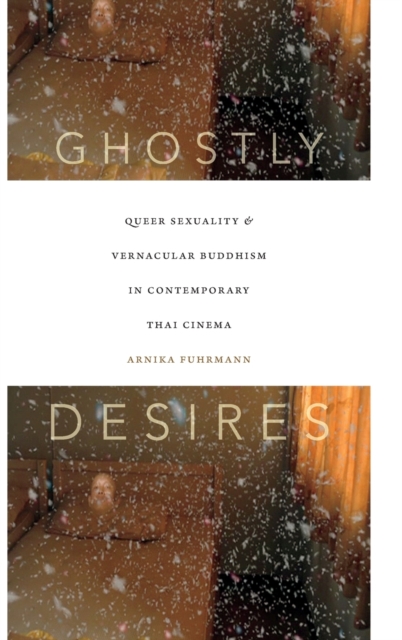 Ghostly Desires : Queer Sexuality and Vernacular Buddhism in Contemporary Thai Cinema, Hardback Book