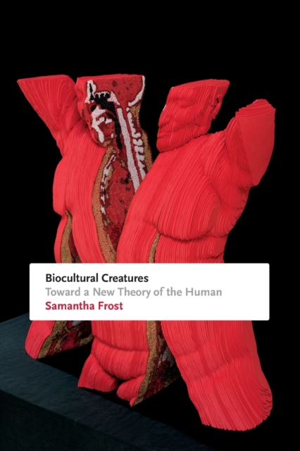 Biocultural Creatures : Toward a New Theory of the Human, Paperback / softback Book