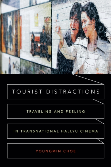 Tourist Distractions : Traveling and Feeling in Transnational Hallyu Cinema, Paperback / softback Book