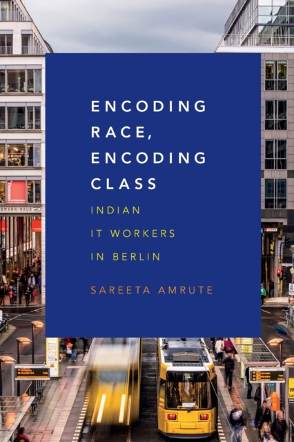 Encoding Race, Encoding Class : Indian IT Workers in Berlin, Paperback / softback Book