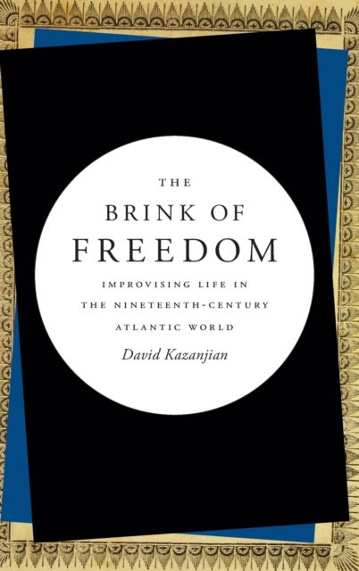 The Brink of Freedom : Improvising Life in the Nineteenth-Century Atlantic World, Hardback Book