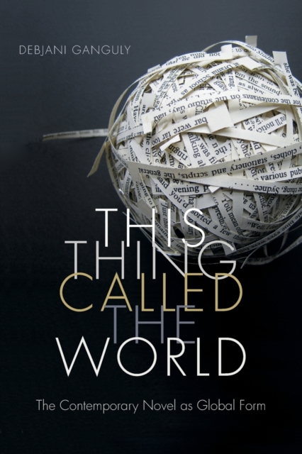 This Thing Called the World : The Contemporary Novel as Global Form, Paperback / softback Book