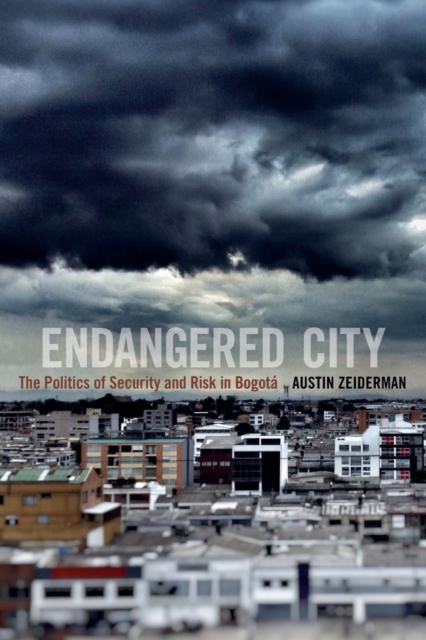 Endangered City : The Politics of Security and Risk in Bogota, Paperback / softback Book