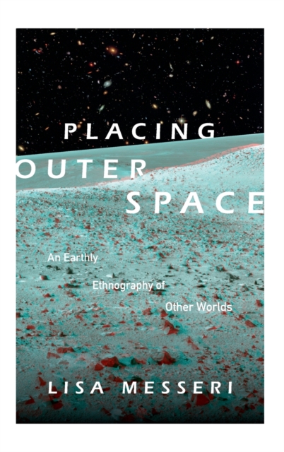 Placing Outer Space : An Earthly Ethnography of Other Worlds, Hardback Book