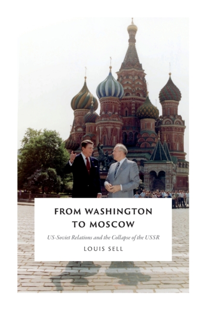 From Washington to Moscow : US-Soviet Relations and the Collapse of the USSR, Paperback / softback Book