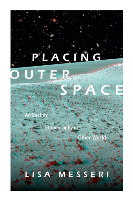 Placing Outer Space : An Earthly Ethnography of Other Worlds, Paperback / softback Book