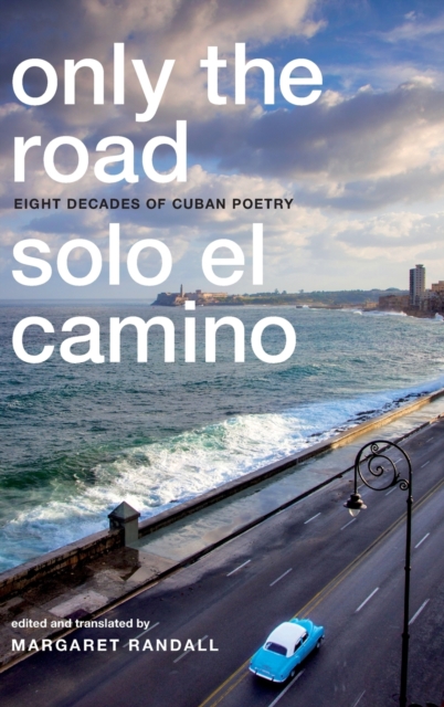 Only the Road / Solo el Camino : Eight Decades of Cuban Poetry, Hardback Book