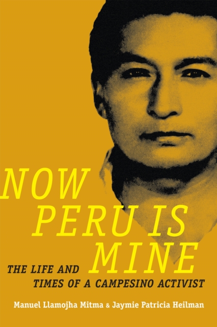 Now Peru Is Mine : The Life and Times of a Campesino Activist, Hardback Book