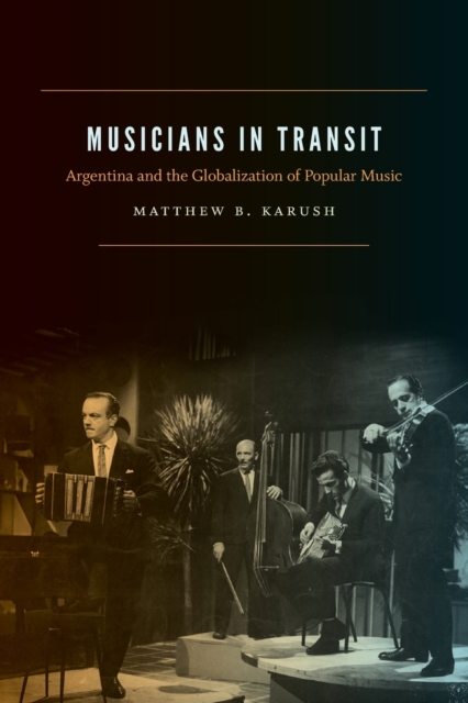 Musicians in Transit : Argentina and the Globalization of Popular Music, Paperback / softback Book