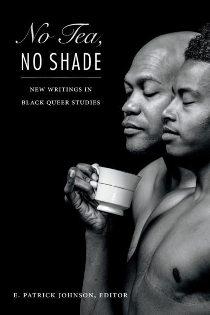 No Tea, No Shade : New Writings in Black Queer Studies, Paperback / softback Book