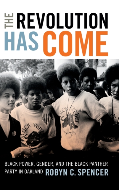 The Revolution Has Come : Black Power, Gender, and the Black Panther Party in Oakland, Hardback Book