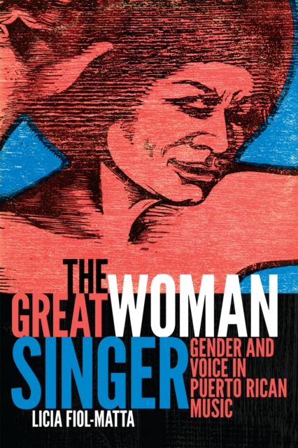 The Great Woman Singer : Gender and Voice in Puerto Rican Music, Paperback / softback Book