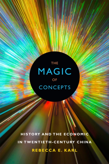 The Magic of Concepts : History and the Economic in Twentieth-Century China, Hardback Book
