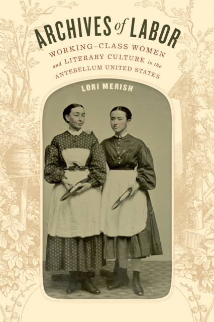 Archives of Labor : Working-Class Women and Literary Culture in the Antebellum United States, Paperback / softback Book