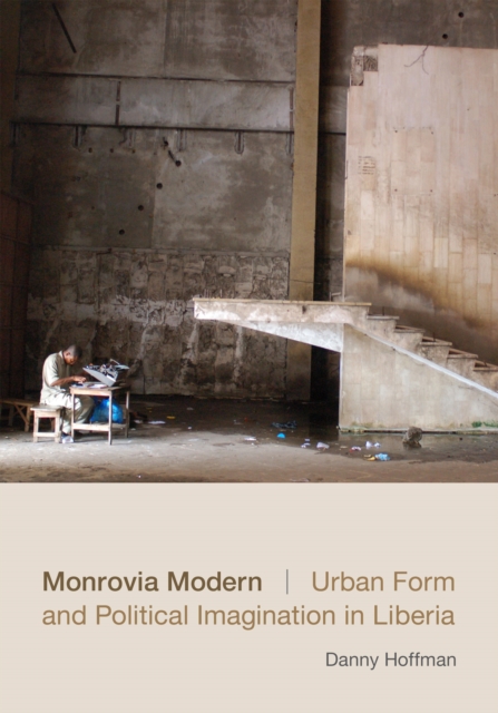 Monrovia Modern : Urban Form and Political Imagination in Liberia, Hardback Book