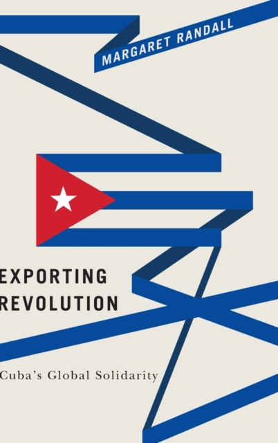 Exporting Revolution : Cuba's Global Solidarity, Hardback Book
