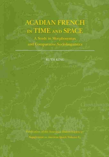 Acadian French in Time and Space : A Study in Morphosyntax and Comparative Sociolinguistics, Paperback / softback Book