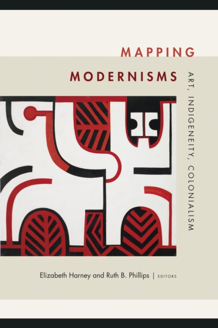 Mapping Modernisms : Art, Indigeneity, Colonialism, Hardback Book