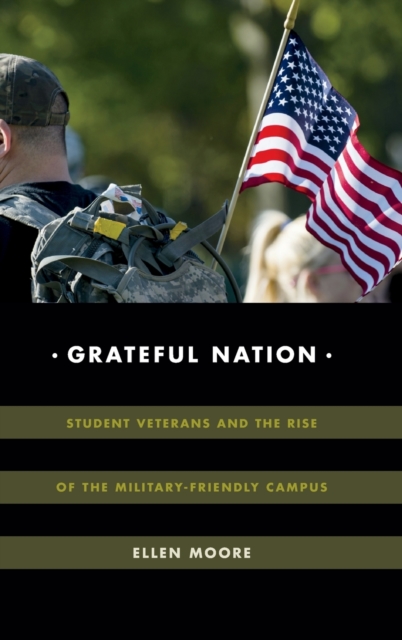 Grateful Nation : Student Veterans and the Rise of the Military-Friendly Campus, Hardback Book