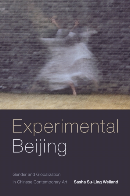 Experimental Beijing : Gender and Globalization in Chinese Contemporary Art, Hardback Book